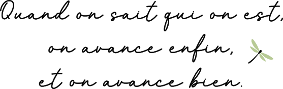 Quand on sait qui on est, on avance enfin, et on avance bien.